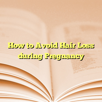 How to Avoid Hair Loss during Pregnancy