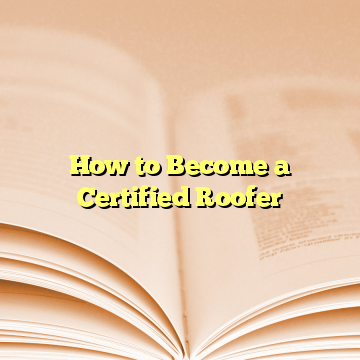 How to Become a Certified Roofer