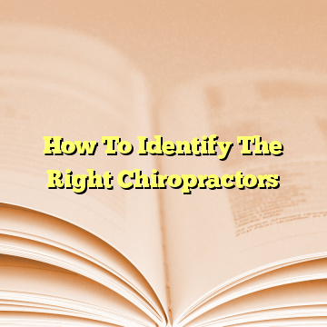 How To Identify The Right Chiropractors