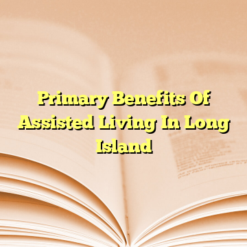Primary Benefits Of Assisted Living In Long Island