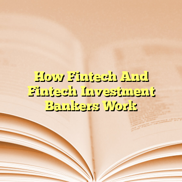 How Fintech And Fintech Investment Bankers Work